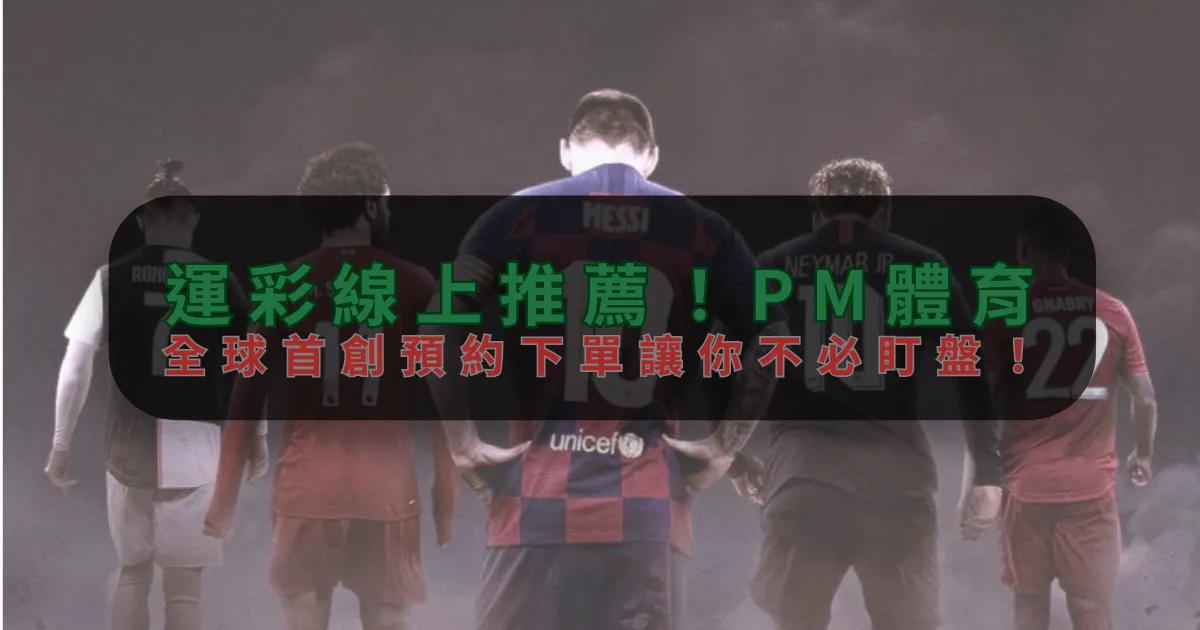 運彩線上推薦！PM游戏，全球首創預約下單讓你不必盯盤！